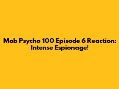 Mob Psycho 100 Episode 6 Reaction: Intense Espionage!