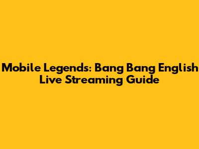 Mobile Legends: Bang Bang English Live Streaming Guide