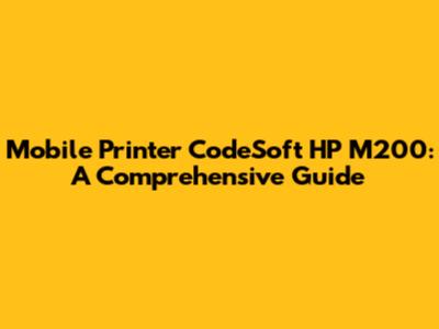 Mobile Printer CodeSoft HP M200: A Comprehensive Guide