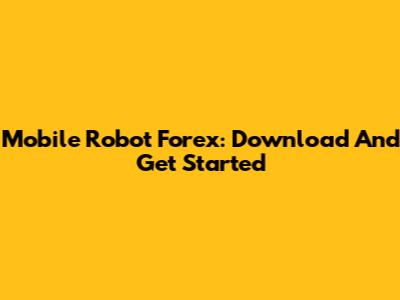 Mobile Robot Forex: Download And Get Started