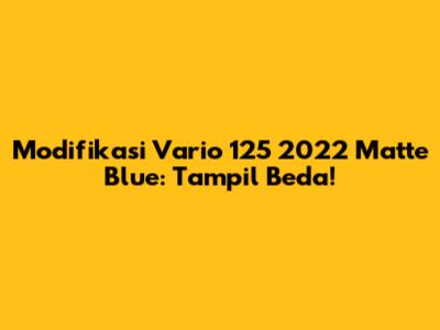 Modifikasi Vario 125 2022 Matte Blue: Tampil Beda!