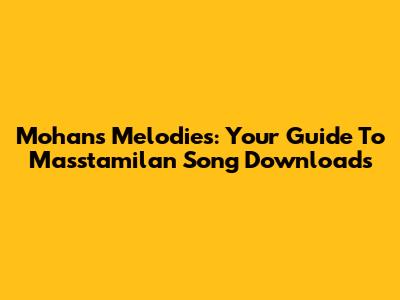 Mohan's Melodies: Your Guide To Masstamilan Song Downloads