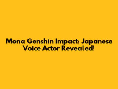 Mona Genshin Impact: Japanese Voice Actor Revealed!