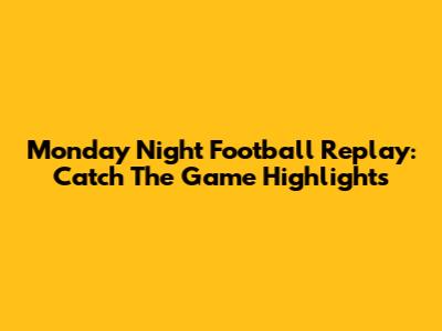 Monday Night Football Replay: Catch The Game Highlights