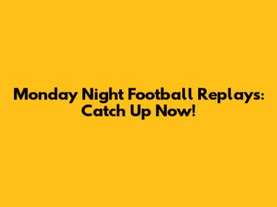 Monday Night Football Replays: Catch Up Now!