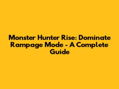 Monster Hunter Rise: Dominate Rampage Mode - A Complete Guide