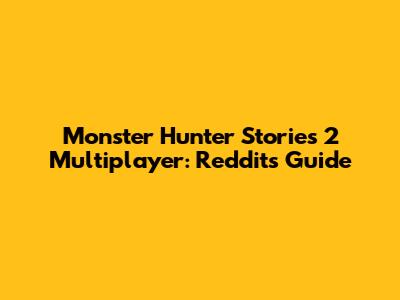 Monster Hunter Stories 2 Multiplayer: Reddit's Guide