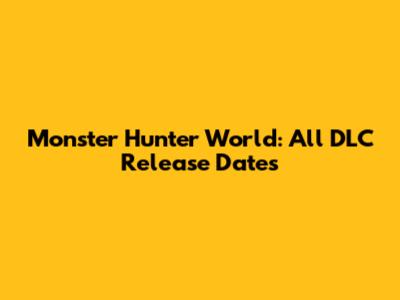 Monster Hunter World: All DLC Release Dates