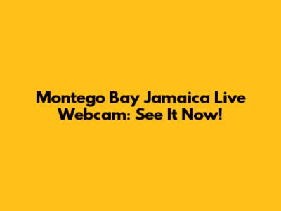 Montego Bay Jamaica Live Webcam: See It Now!
