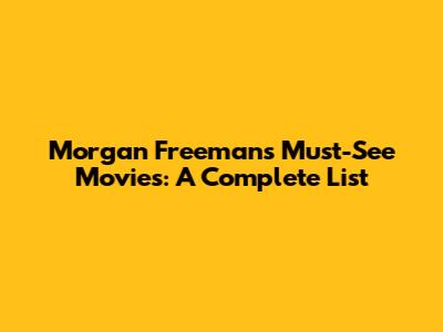 Morgan Freeman's Must-See Movies: A Complete List