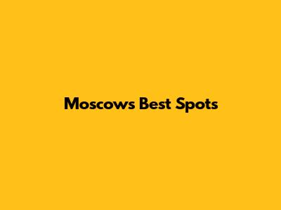Moscow's Best Spots