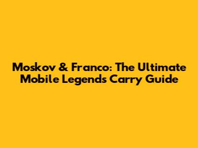 Moskov & Franco: The Ultimate Mobile Legends Carry Guide