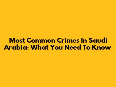 Most Common Crimes In Saudi Arabia: What You Need To Know
