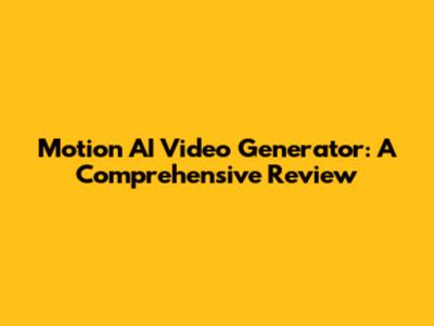 Motion AI Video Generator: A Comprehensive Review