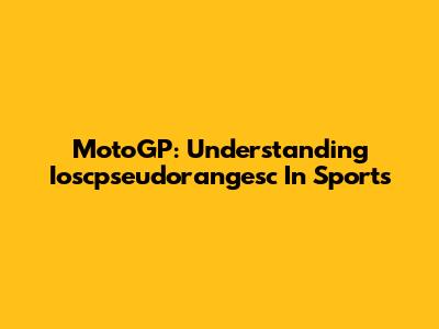 MotoGP: Understanding Ioscpseudorangesc In Sports