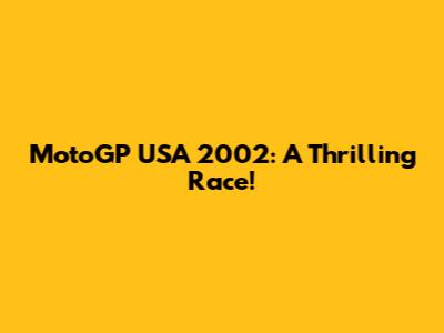 MotoGP USA 2002: A Thrilling Race!