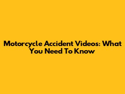 Motorcycle Accident Videos: What You Need To Know