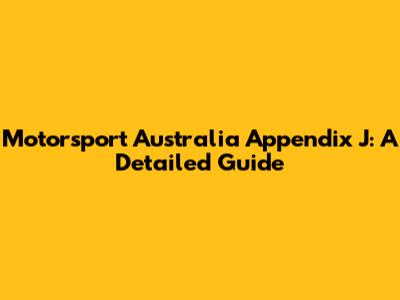 Motorsport Australia Appendix J: A Detailed Guide
