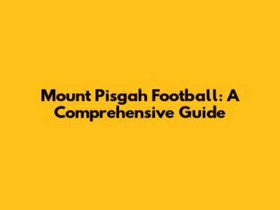 Mount Pisgah Football: A Comprehensive Guide