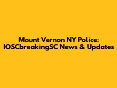 Mount Vernon NY Police: IOSCbreakingSC News & Updates