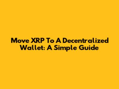 Move XRP To A Decentralized Wallet: A Simple Guide