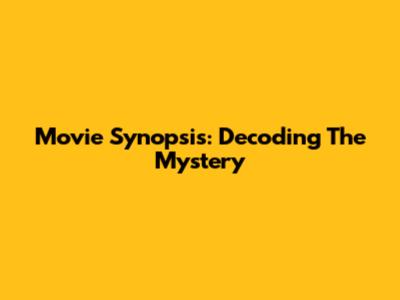Movie Synopsis: Decoding The Mystery
