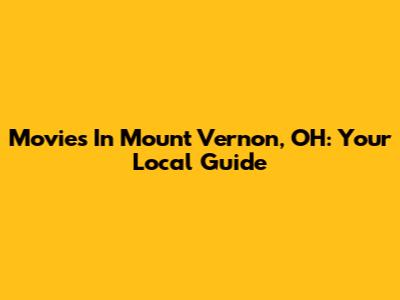 Movies In Mount Vernon, OH: Your Local Guide