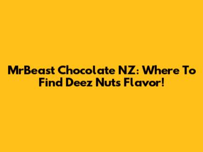 MrBeast Chocolate NZ: Where To Find Deez Nuts Flavor!