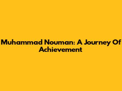 Muhammad Nouman: A Journey Of Achievement