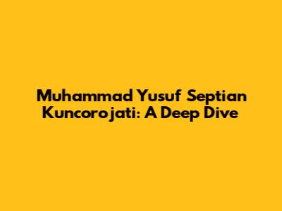 Muhammad Yusuf Septian Kuncorojati: A Deep Dive