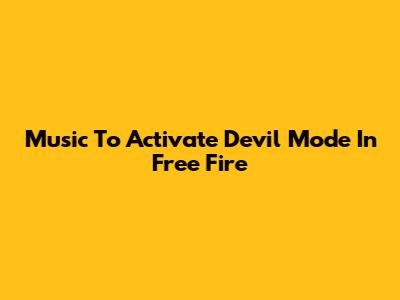 Music To Activate Devil Mode In Free Fire