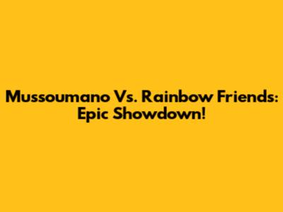 Mussoumano Vs. Rainbow Friends: Epic Showdown!