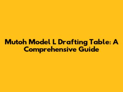 Mutoh Model L Drafting Table: A Comprehensive Guide