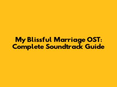 My Blissful Marriage OST: Complete Soundtrack Guide