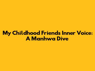 My Childhood Friend's Inner Voice: A Manhwa Dive