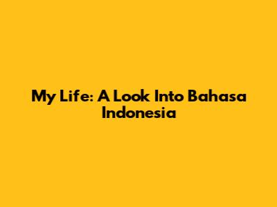 My Life: A Look Into Bahasa Indonesia