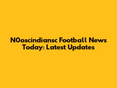 N0oscindiansc Football News Today: Latest Updates