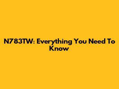 N783TW: Everything You Need To Know