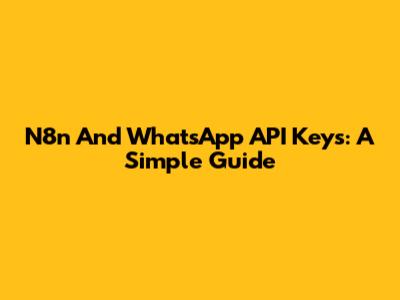 N8n And WhatsApp API Keys: A Simple Guide