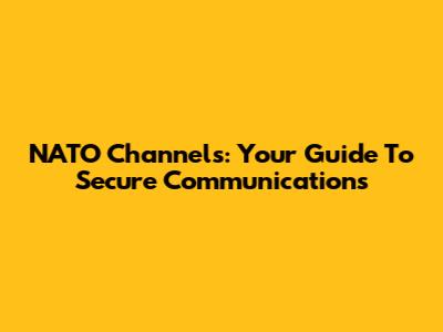 NATO Channels: Your Guide To Secure Communications