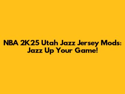 NBA 2K25 Utah Jazz Jersey Mods: Jazz Up Your Game!