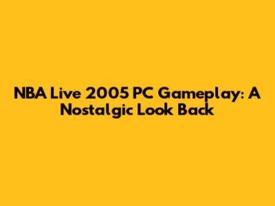 NBA Live 2005 PC Gameplay: A Nostalgic Look Back