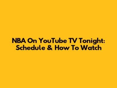 NBA On YouTube TV Tonight: Schedule & How To Watch