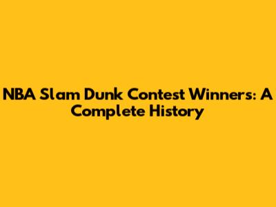 NBA Slam Dunk Contest Winners: A Complete History