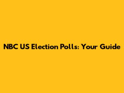 NBC US Election Polls: Your Guide