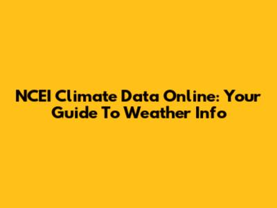 NCEI Climate Data Online: Your Guide To Weather Info