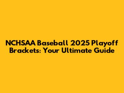 NCHSAA Baseball 2025 Playoff Brackets: Your Ultimate Guide