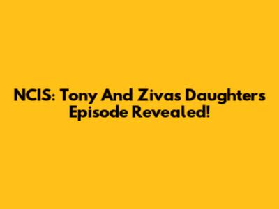 NCIS: Tony And Ziva's Daughter's Episode Revealed!