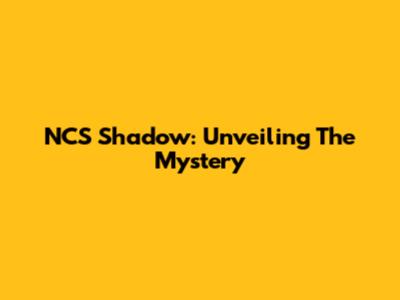 NCS Shadow: Unveiling The Mystery