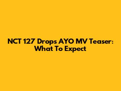NCT 127 Drops AYO MV Teaser: What To Expect
